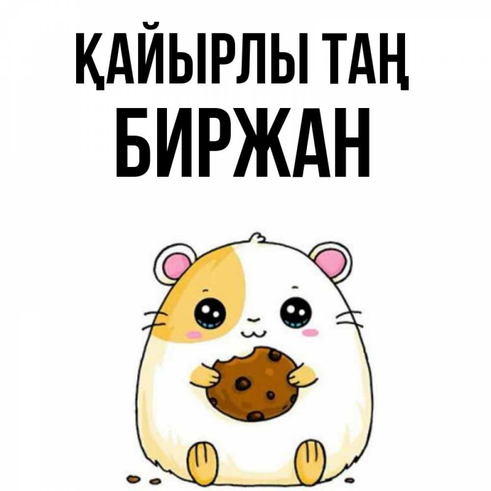 Күн сайын ашық хат с именем, Биржан Қайырлы таң есть печеньку. Утречко Онлайн тегін жүктеп алу тілектері бар керемет карта 