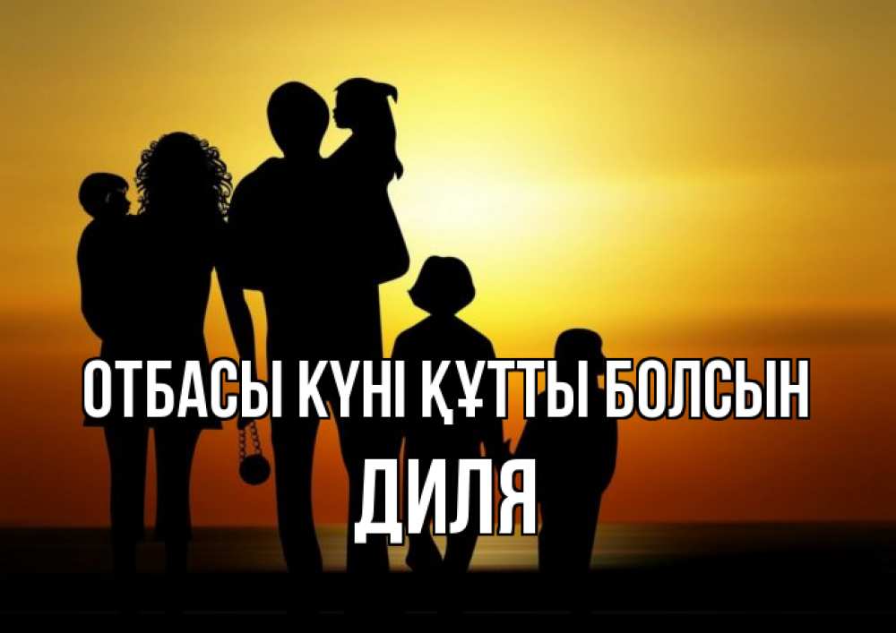 Күн сайын ашық хат с именем, Диля отбасы күні құтты болсын Семья, закат, мама, папа, дети Онлайн тегін жүктеп алу тілектері бар керемет карта 