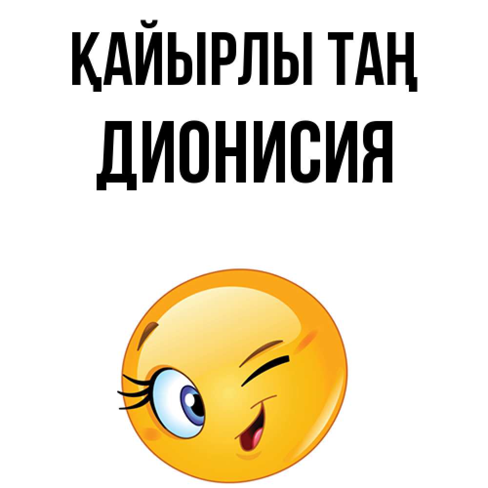 Күн сайын ашық хат с именем, Дионисия Қайырлы таң хорошее настроение Онлайн тегін жүктеп алу тілектері бар керемет карта 