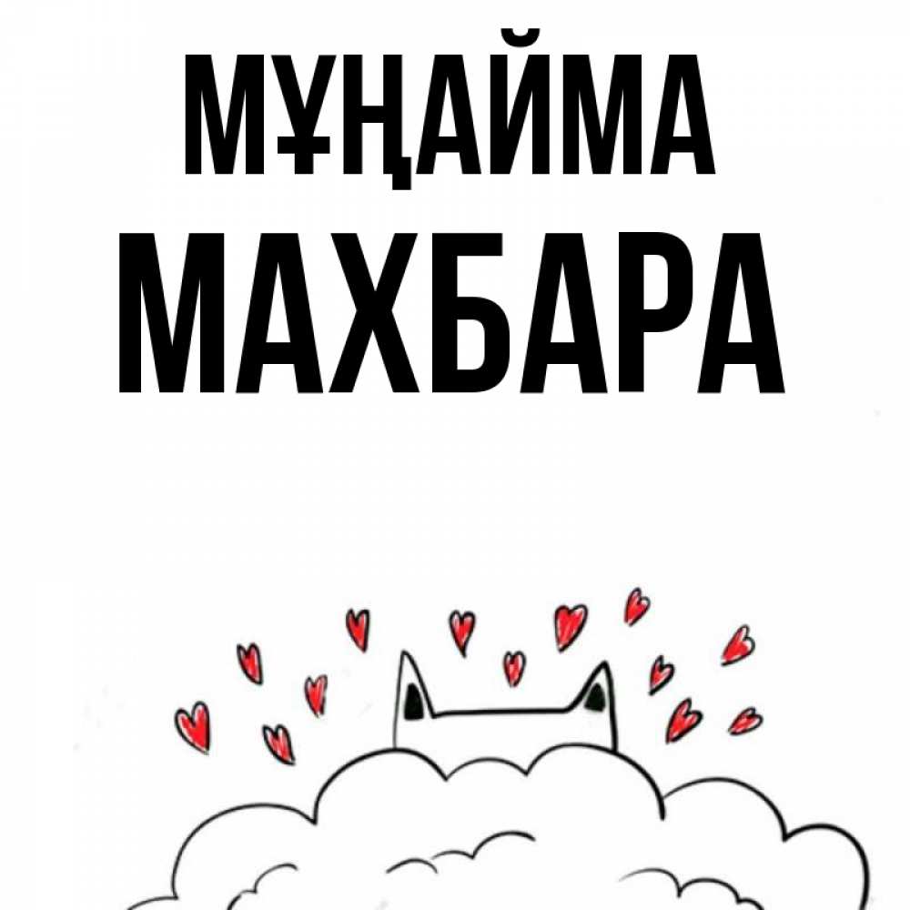 Күн сайын ашық хат с именем, МАХБАРА Мұңайма облако и ушки котика с сердечками Онлайн тегін жүктеп алу тілектері бар керемет карта 