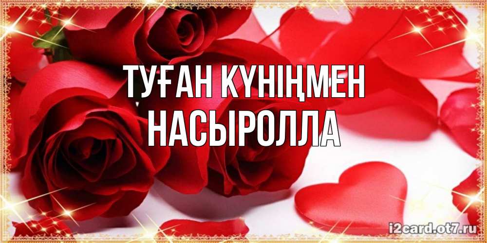 Күн сайын ашық хат с именем, Насыролла Туған күніңмен красные розы и красные сердечки Онлайн тегін жүктеп алу тілектері бар керемет карта 