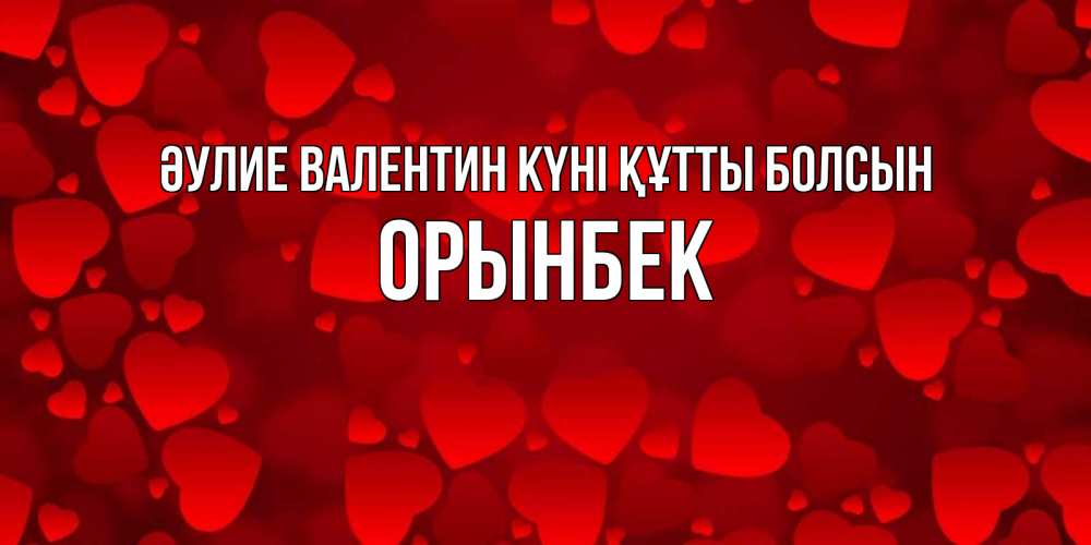 Күн сайын ашық хат с именем, ОРЫНБЕК Әулие Валентин күні құтты болсын новые бесплатные открытки на 14 февраля, день всех влюбленных Онлайн тегін жүктеп алу тілектері бар керемет карта 