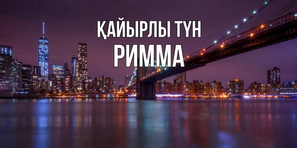 Күн сайын ашық хат с именем, Римма Қайырлы түн ночной мост Онлайн тегін жүктеп алу тілектері бар керемет карта 