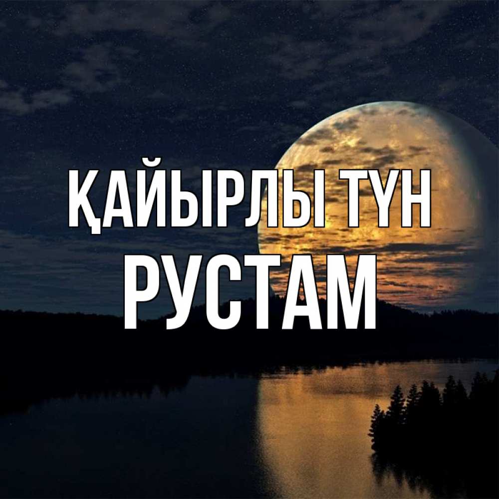 Күн сайын ашық хат с именем, Рустам Қайырлы түн речка Онлайн тегін жүктеп алу тілектері бар керемет карта 