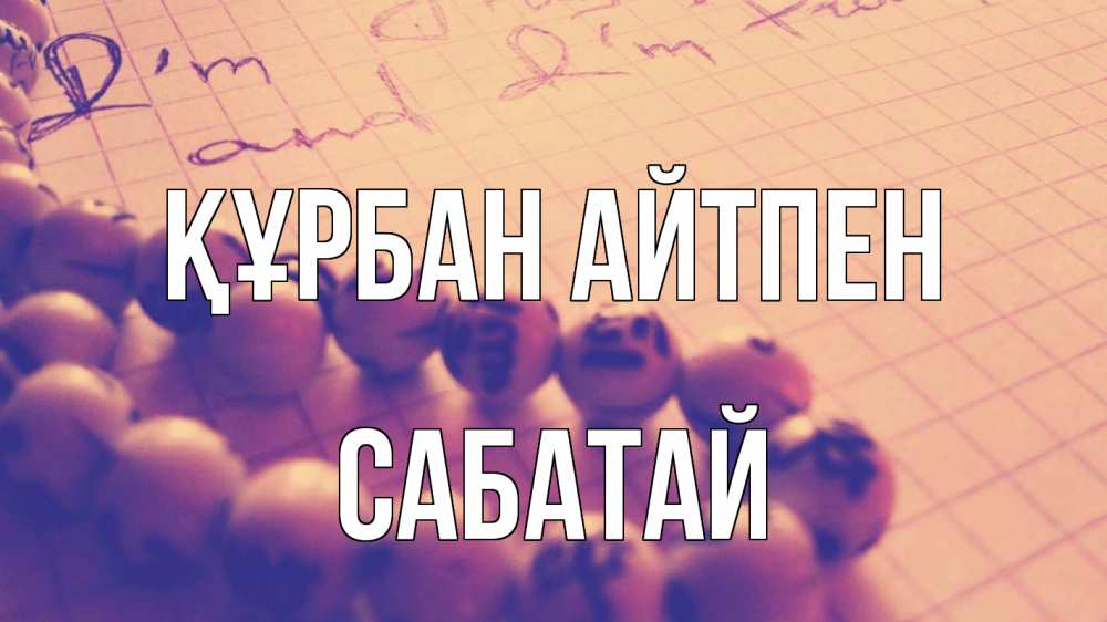 Күн сайын ашық хат с именем, САБАТАЙ Құрбан айтпен четки Онлайн тегін жүктеп алу тілектері бар керемет карта 