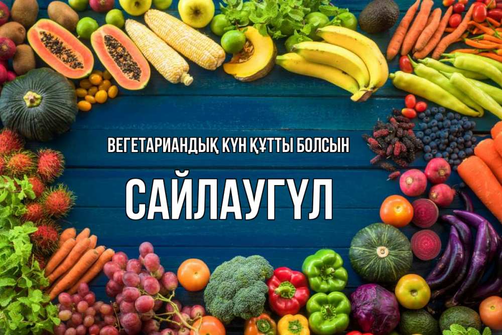Күн сайын ашық хат с именем, САЙЛАУГҮЛ Вегетариандық күн құтты болсын день вегана Онлайн тегін жүктеп алу тілектері бар керемет карта 