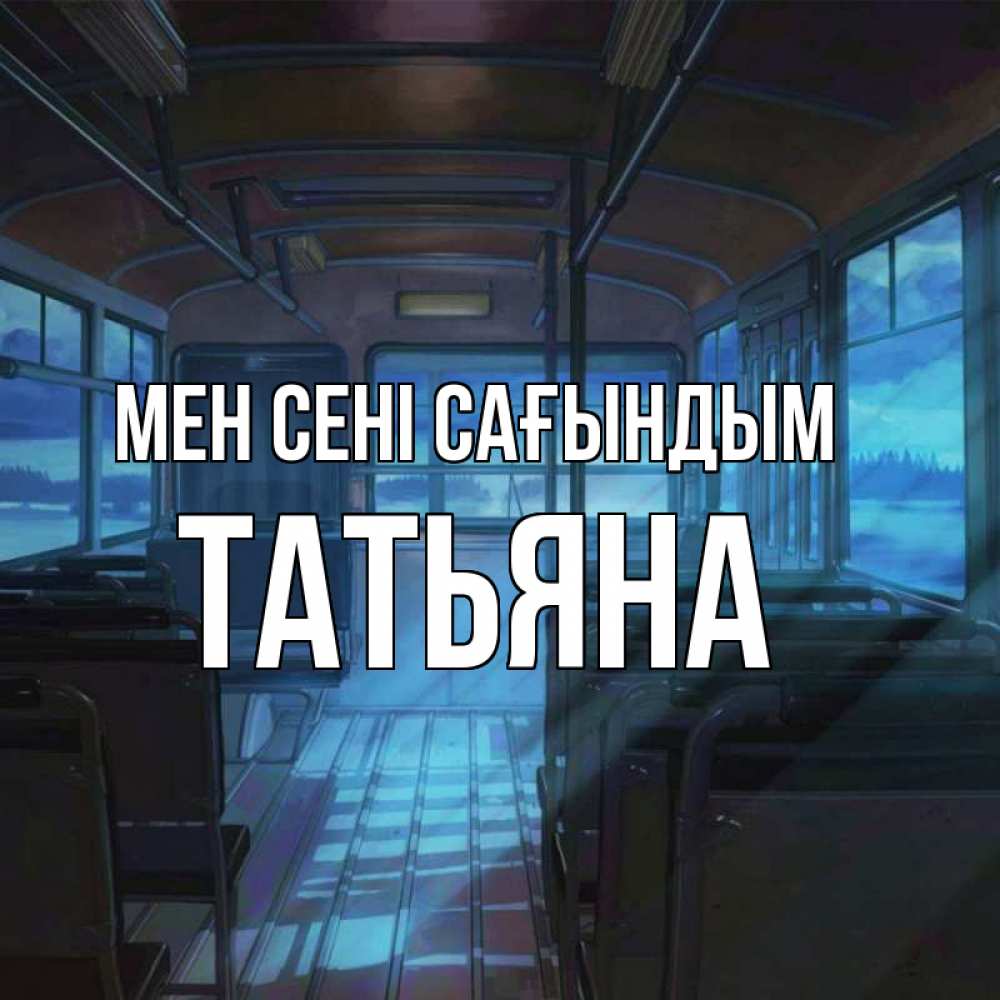 Күн сайын ашық хат с именем, Татьяна Мен сені сағындым тоска Онлайн тегін жүктеп алу тілектері бар керемет карта 