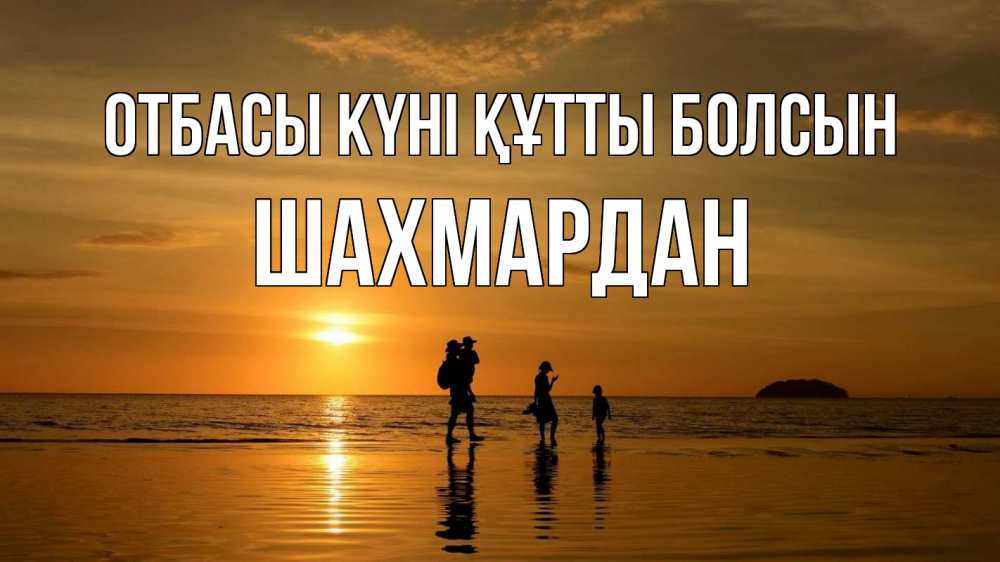 Күн сайын ашық хат с именем, ШАХМАРДАН отбасы күні құтты болсын с днем семьи Онлайн тегін жүктеп алу тілектері бар керемет карта 
