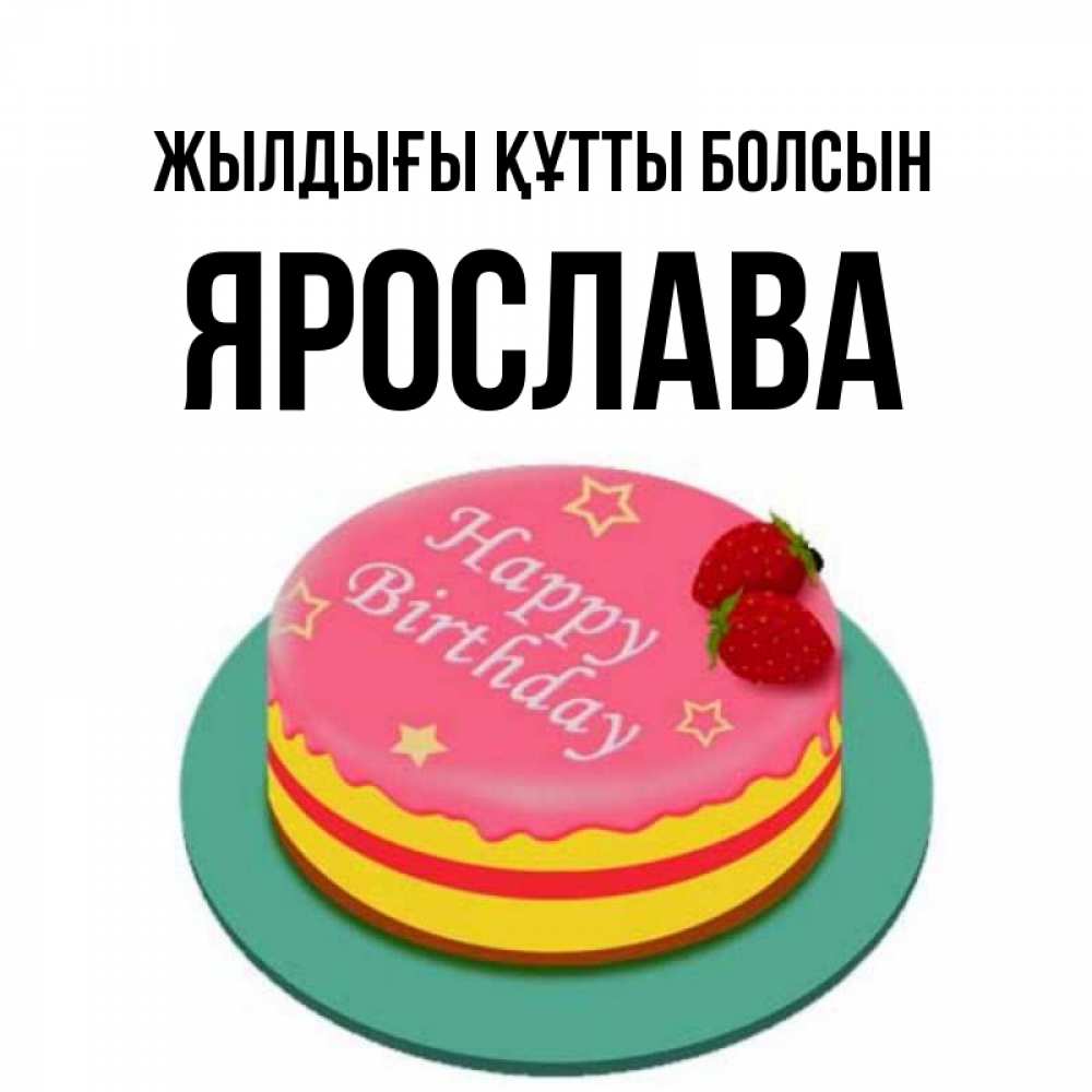 Күн сайын ашық хат с именем, Ярослава Жылдығы құтты болсын торт, клубника, днюха Онлайн тегін жүктеп алу тілектері бар керемет карта 
