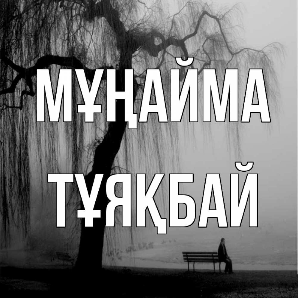 Күн сайын ашық хат с именем, ТҰЯҚБАЙ Мұңайма висящие ветки дерева и лавочка под деревом Онлайн тегін жүктеп алу тілектері бар керемет карта 