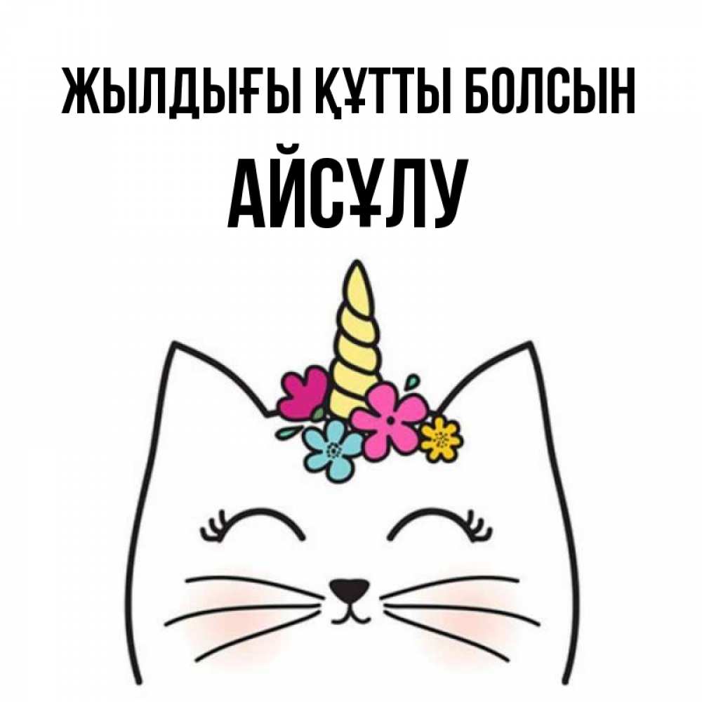 Күн сайын ашық хат с именем, АЙСҰЛУ Жылдығы құтты болсын милый кот с одним рожком Онлайн тегін жүктеп алу тілектері бар керемет карта 