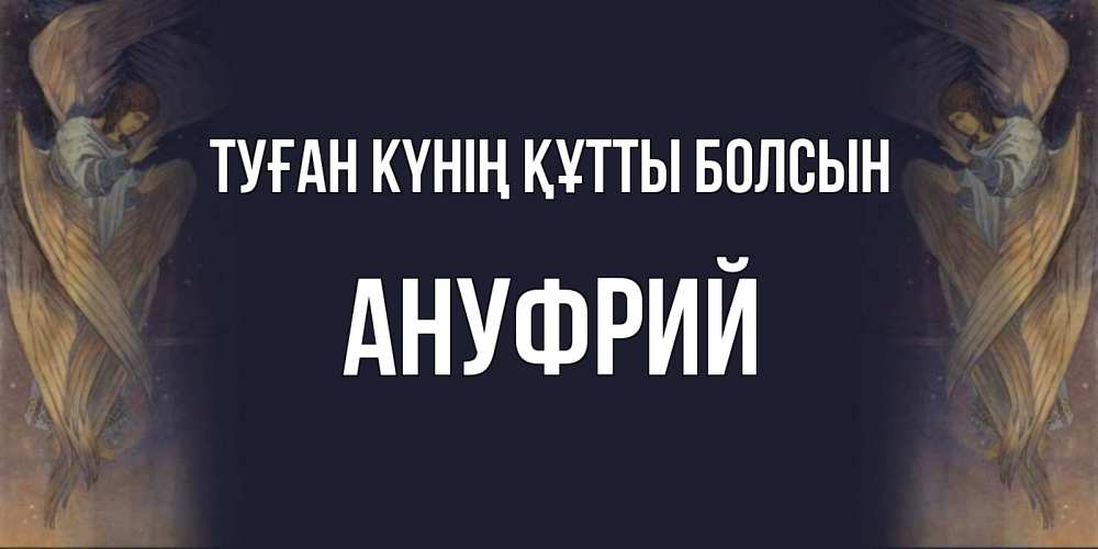 Күн сайын ашық хат с именем, Ануфрий Туған күнің құтты болсын день ангела Онлайн тегін жүктеп алу тілектері бар керемет карта 