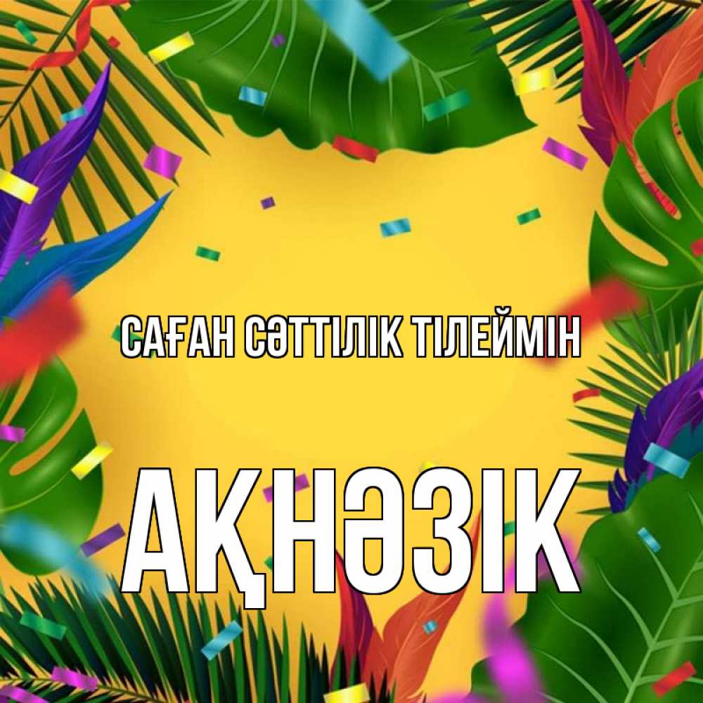 Күн сайын ашық хат с именем, АҚНӘЗІК Саған сәттілік тілеймін тропики Онлайн тегін жүктеп алу тілектері бар керемет карта 