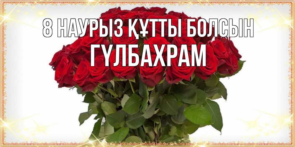 Күн сайын ашық хат с именем, ГҮЛБАХРАМ 8 наурыз құтты болсын поздравляю с 8 марта Онлайн тегін жүктеп алу тілектері бар керемет карта 