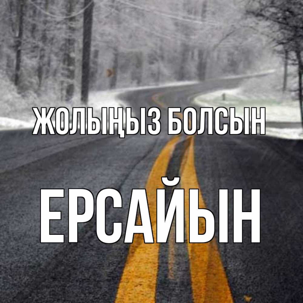 Күн сайын ашық хат с именем, Ерсайын Жолыңыз болсын хорошего вам путешествия Онлайн тегін жүктеп алу тілектері бар керемет карта 