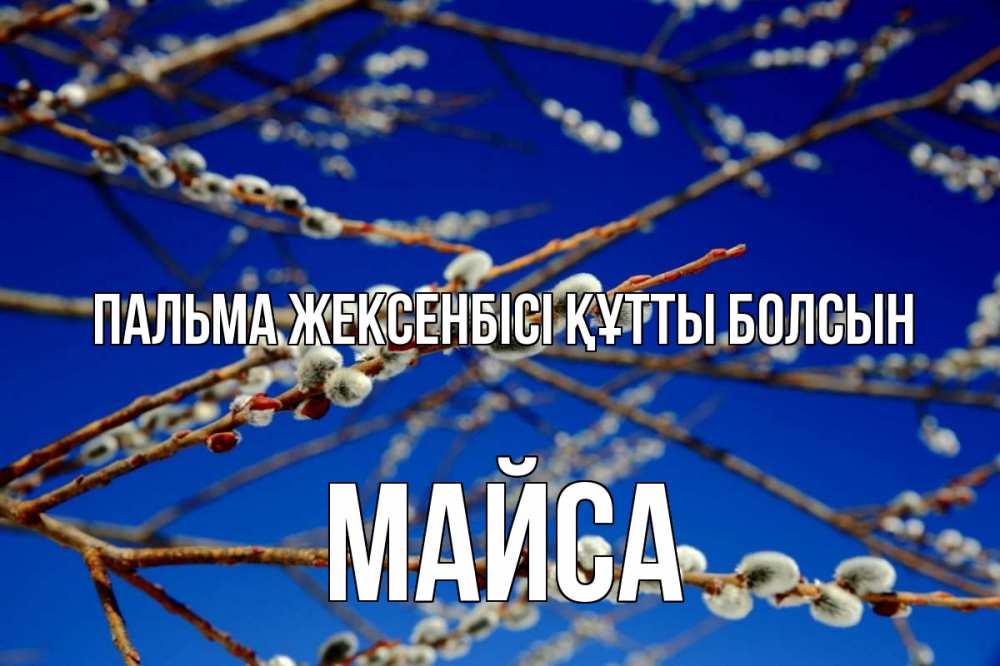 Күн сайын ашық хат с именем, МАЙСА Пальма жексенбісі құтты болсын верба Онлайн тегін жүктеп алу тілектері бар керемет карта 