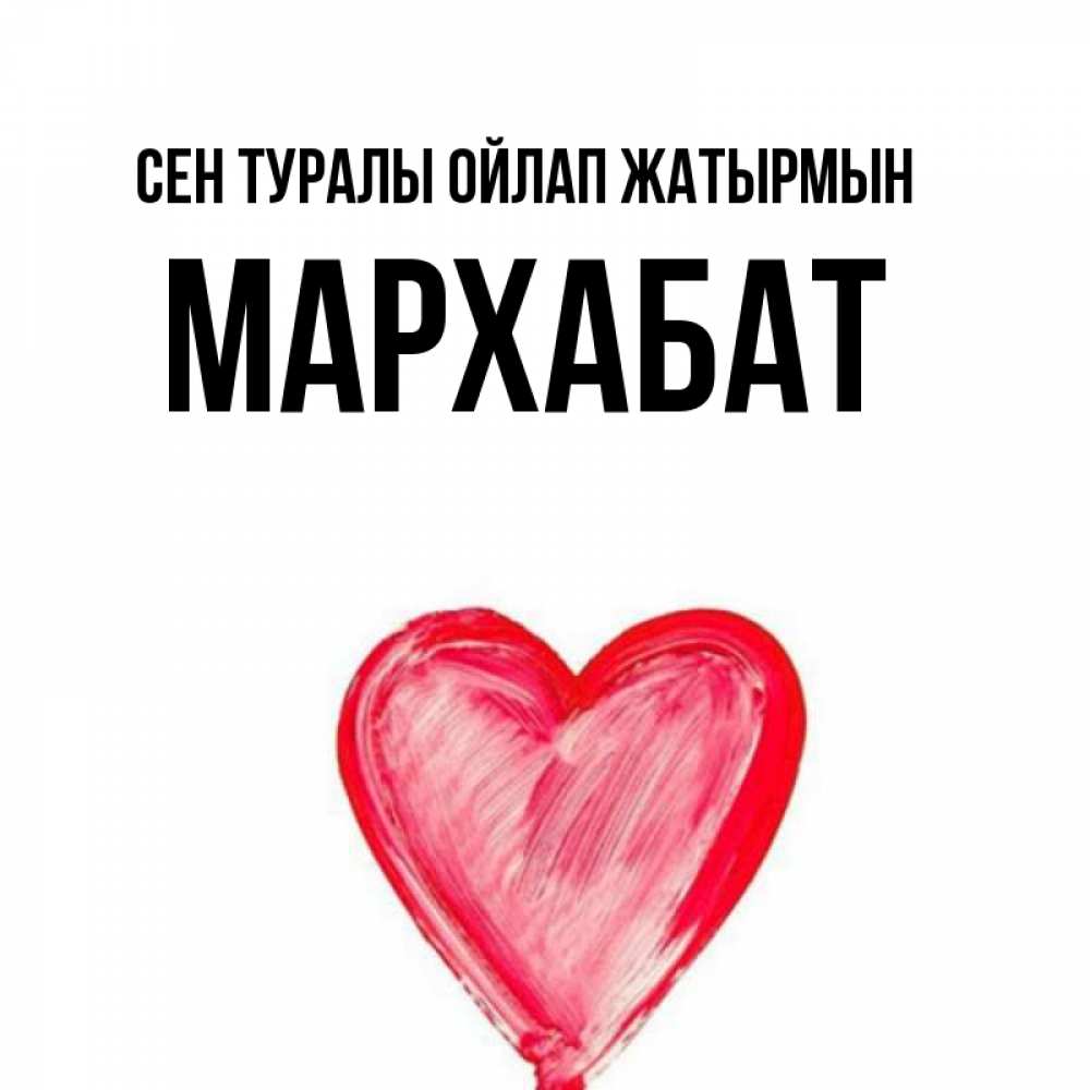 Күн сайын ашық хат с именем, МАРХАБАТ Сен туралы ойлап жатырмын для влюбленных Онлайн тегін жүктеп алу тілектері бар керемет карта 