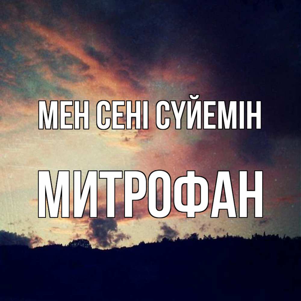 Күн сайын ашық хат с именем, Митрофан Мен сені сүйемін закат Онлайн тегін жүктеп алу тілектері бар керемет карта 