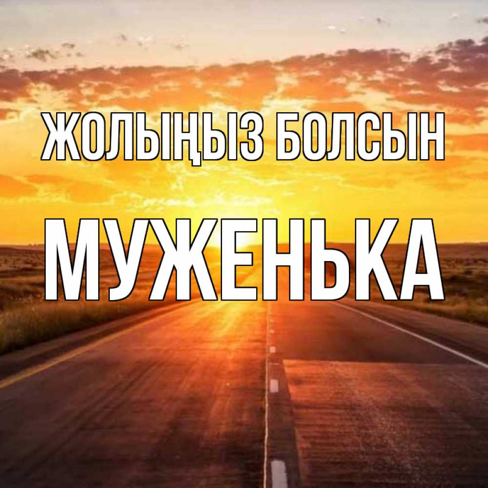 Күн сайын ашық хат с именем, Муженька Жолыңыз болсын солнечный свет, закат Онлайн тегін жүктеп алу тілектері бар керемет карта 