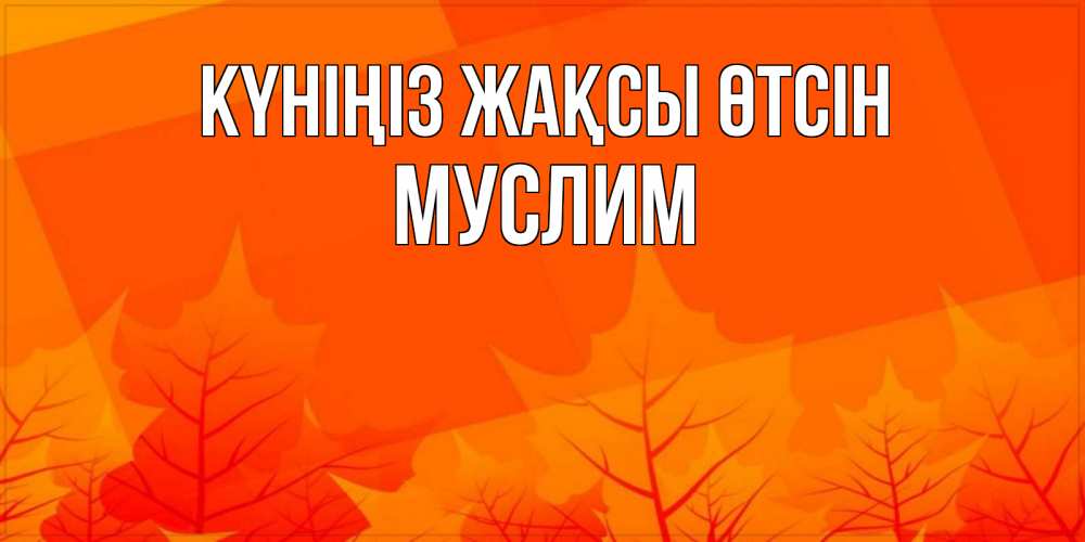 Күн сайын ашық хат с именем, Муслим Күніңіз жақсы өтсін осеннее настроение Онлайн тегін жүктеп алу тілектері бар керемет карта 