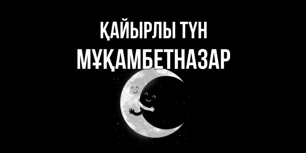 Күн сайын ашық хат с именем, Мұқамбетназар Қайырлы түн месяц Онлайн тегін жүктеп алу тілектері бар керемет карта 