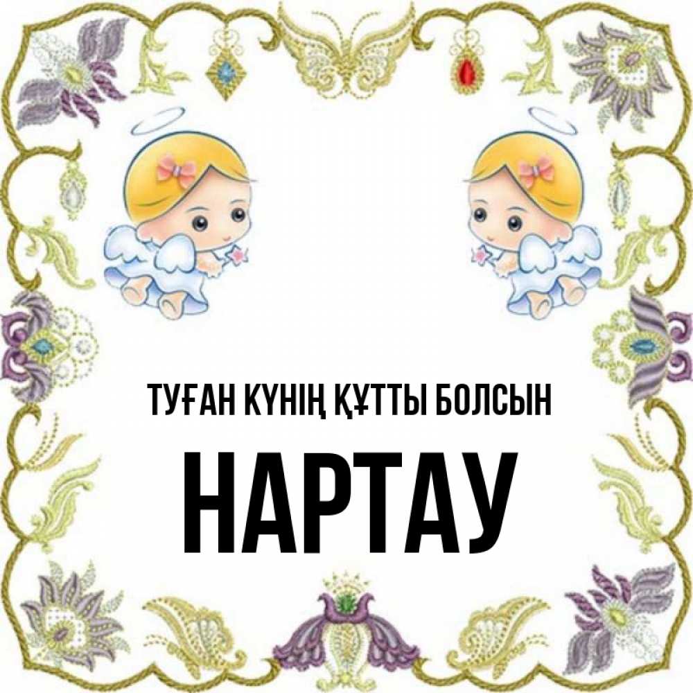 Күн сайын ашық хат с именем, НАРТАУ Туған күнің құтты болсын маленькие ангелы с крылышками Онлайн тегін жүктеп алу тілектері бар керемет карта 