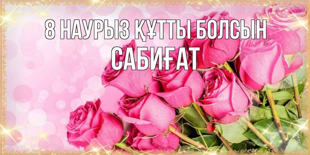 Күн сайын ашық хат с именем, САБИҒАТ 8 наурыз құтты болсын красивая новая подписанная открытка для девушки на 8 марта Онлайн тегін жүктеп алу тілектері бар керемет карта 