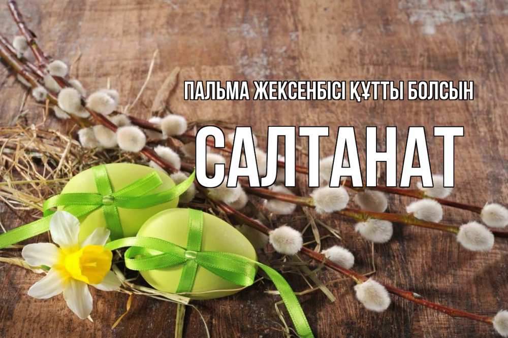 Күн сайын ашық хат с именем, САЛТАНАТ Пальма жексенбісі құтты болсын верба Онлайн тегін жүктеп алу тілектері бар керемет карта 
