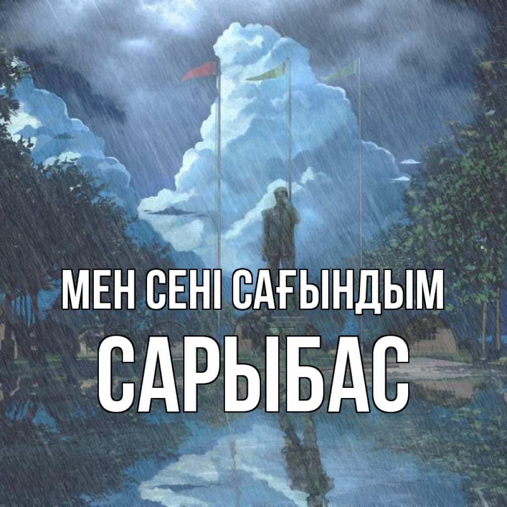 Күн сайын ашық хат с именем, САРЫБАС Мен сені сағындым печалька Онлайн тегін жүктеп алу тілектері бар керемет карта 