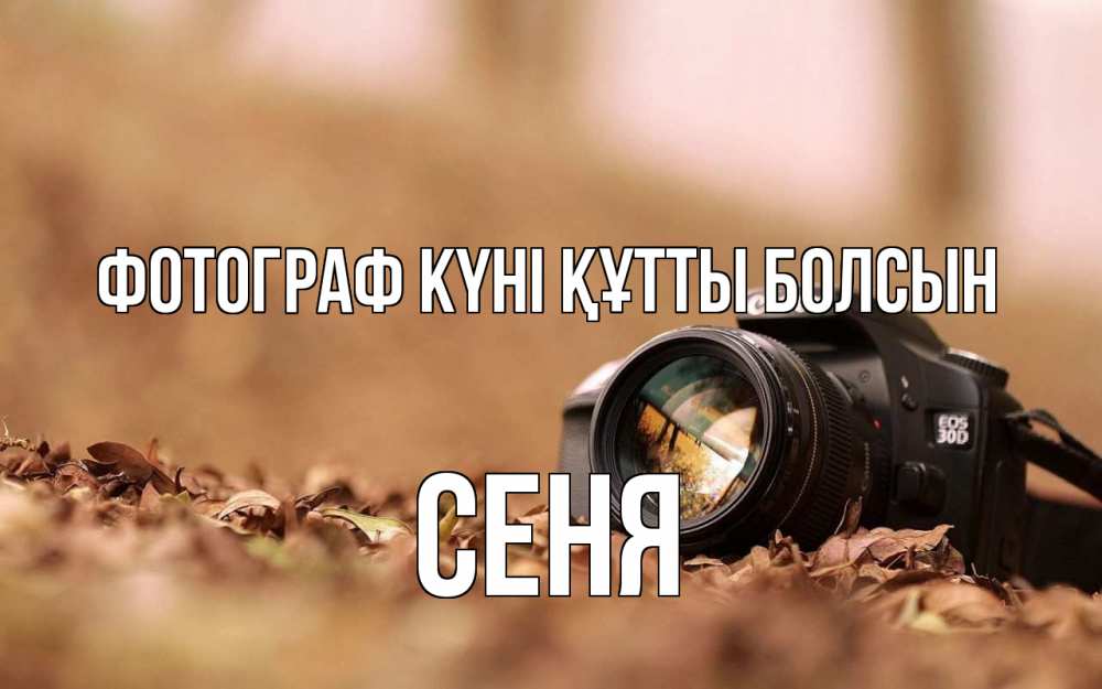 Күн сайын ашық хат с именем, Сеня Фотограф күні құтты болсын с днем фотографа Онлайн тегін жүктеп алу тілектері бар керемет карта 