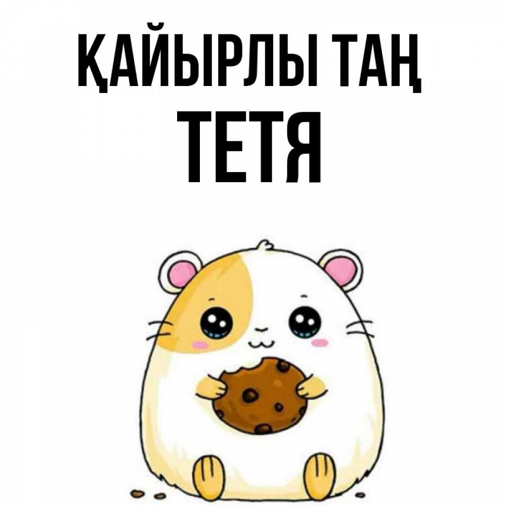 Күн сайын ашық хат с именем, Тетя Қайырлы таң есть печеньку. Утречко Онлайн тегін жүктеп алу тілектері бар керемет карта 