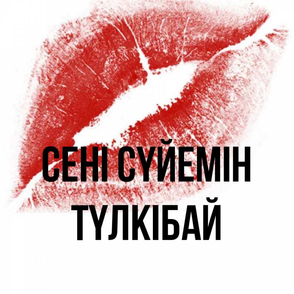 Күн сайын ашық хат с именем, ТҮЛКІБАЙ Сені сүйемін открытка с пожеланием поцелуя Онлайн тегін жүктеп алу тілектері бар керемет карта 