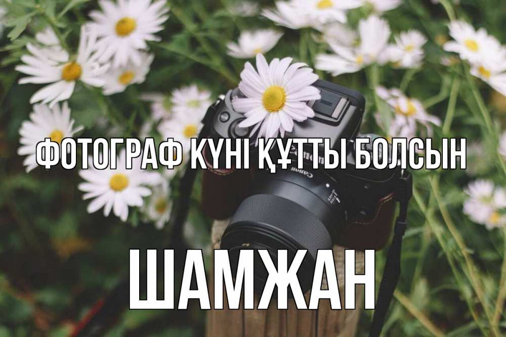 Күн сайын ашық хат с именем, ШАМЖАН Фотограф күні құтты болсын с днем фотографа Онлайн тегін жүктеп алу тілектері бар керемет карта 
