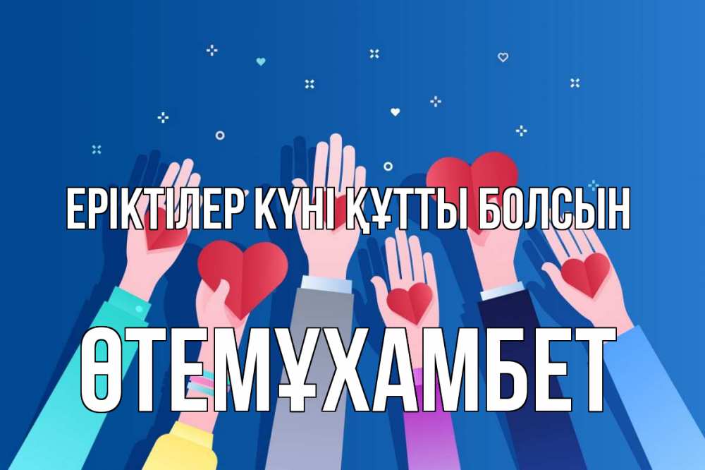 Күн сайын ашық хат с именем, ӨТЕМҰХАМБЕТ Еріктілер күні құтты болсын С днем волонтера Онлайн тегін жүктеп алу тілектері бар керемет карта 