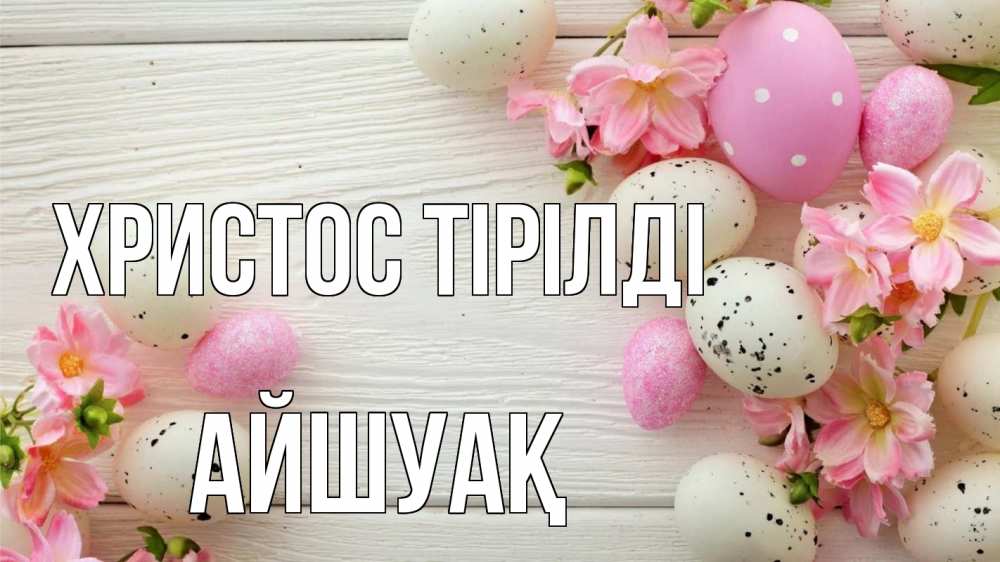 Күн сайын ашық хат с именем, Айшуақ Христос тірілді пасха Онлайн тегін жүктеп алу тілектері бар керемет карта 