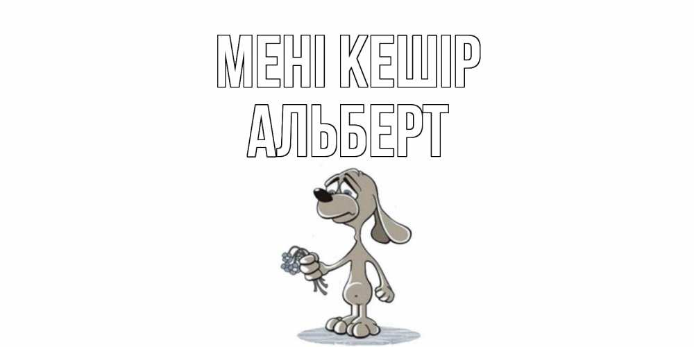 Күн сайын ашық хат с именем, Альберт Мені кешір открытка прости меня серый пес Онлайн тегін жүктеп алу тілектері бар керемет карта 