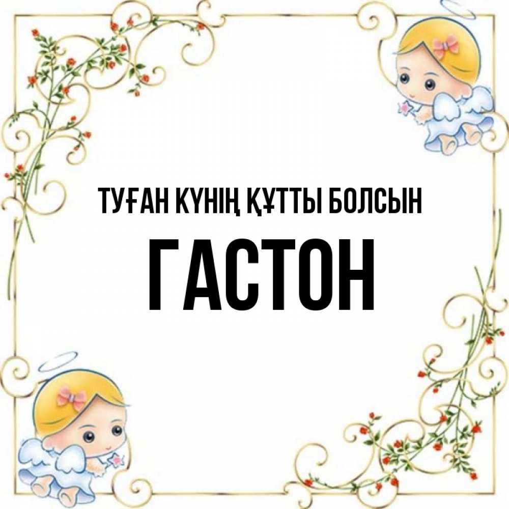 Күн сайын ашық хат с именем, Гастон Туған күнің құтты болсын девочки ангелы Онлайн тегін жүктеп алу тілектері бар керемет карта 