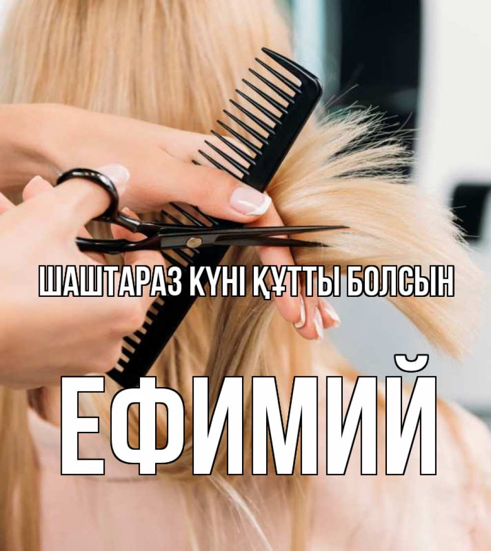 Күн сайын ашық хат с именем, Ефимий Шаштараз күні құтты болсын подстригают человека  1 Онлайн тегін жүктеп алу тілектері бар керемет карта 