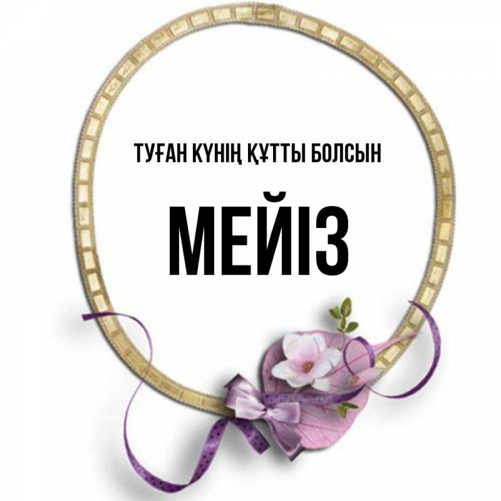 Күн сайын ашық хат с именем, МЕЙІЗ Туған күнің құтты болсын золотая рамочка Онлайн тегін жүктеп алу тілектері бар керемет карта 