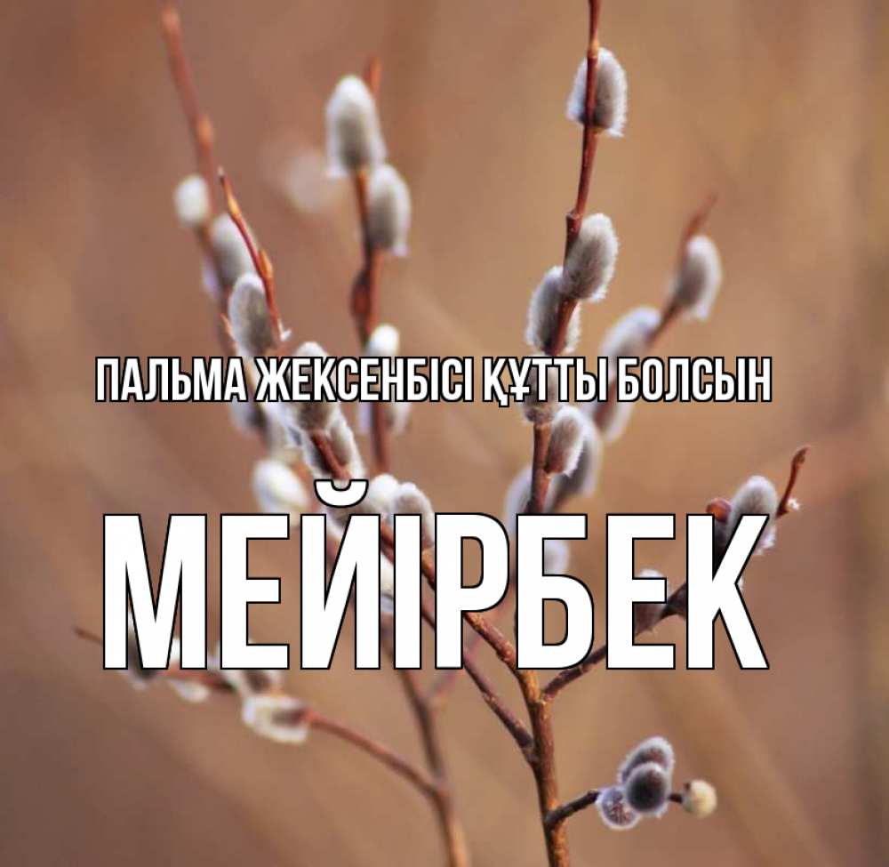 Күн сайын ашық хат с именем, МЕЙІРБЕК Пальма жексенбісі құтты болсын верба Онлайн тегін жүктеп алу тілектері бар керемет карта 