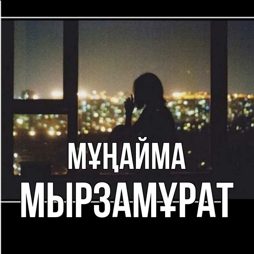 Күн сайын ашық хат с именем, Мырзамұрат Мұңайма смотрит на ночной город Онлайн тегін жүктеп алу тілектері бар керемет карта 