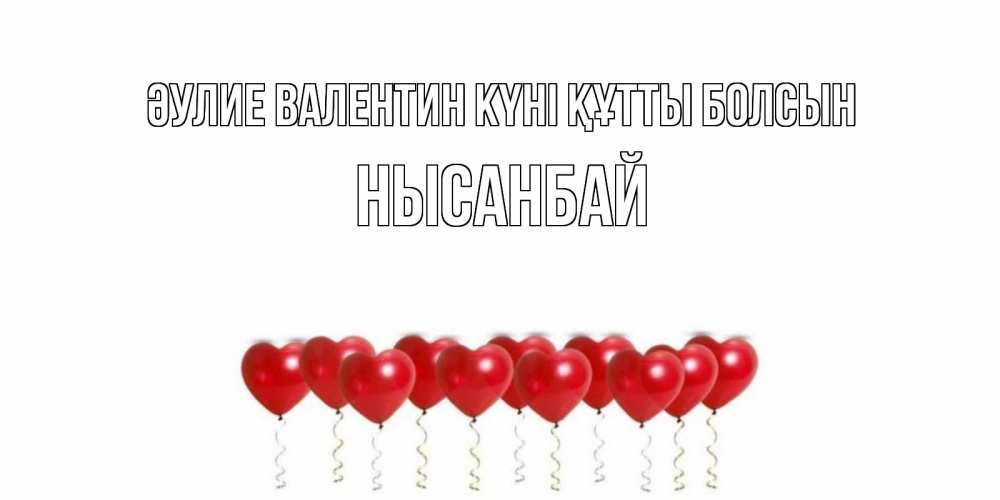 Күн сайын ашық хат с именем, НЫСАНБАЙ Әулие Валентин күні құтты болсын шары в виде сердец Онлайн тегін жүктеп алу тілектері бар керемет карта 