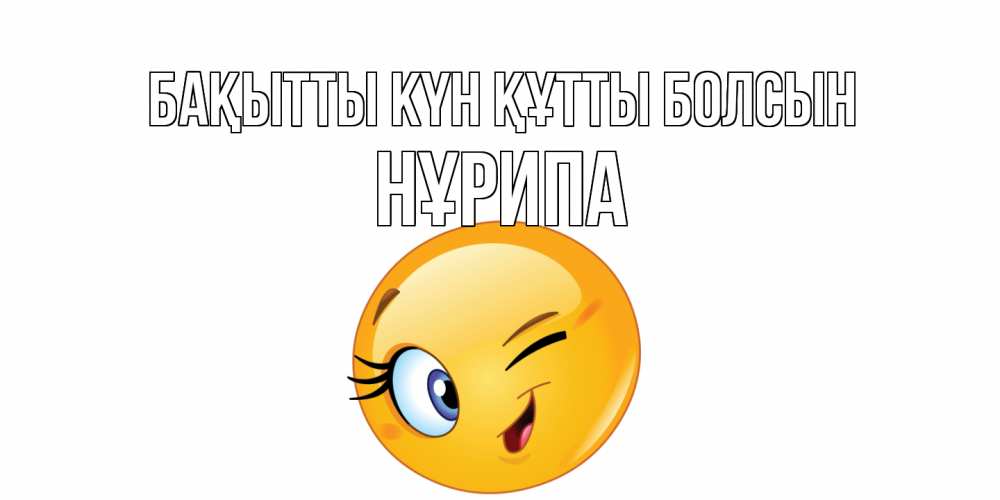 Күн сайын ашық хат с именем, НҰРИПА Бақытты күн құтты болсын улыбка Онлайн тегін жүктеп алу тілектері бар керемет карта 