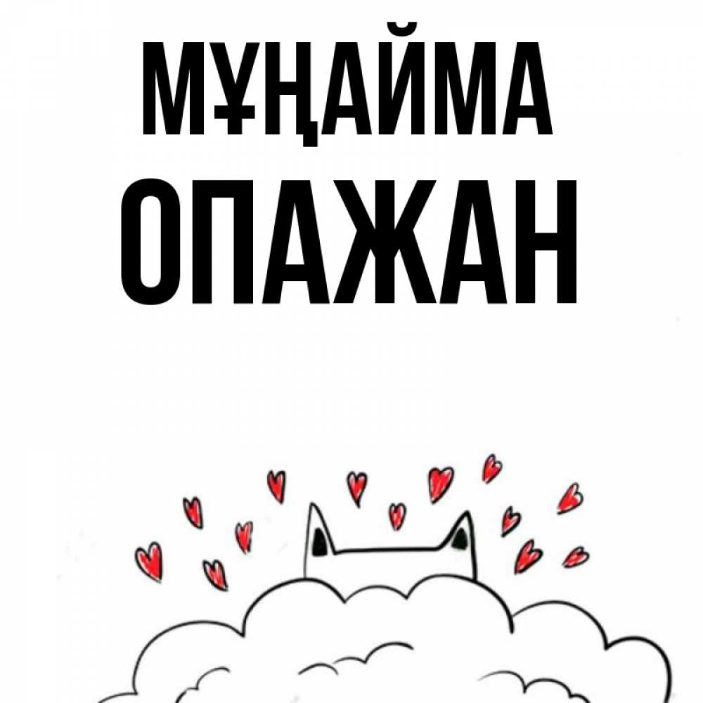 Күн сайын ашық хат с именем, ОПАЖАН Мұңайма облако и ушки котика с сердечками Онлайн тегін жүктеп алу тілектері бар керемет карта 
