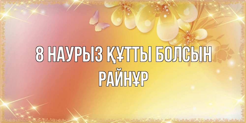 Күн сайын ашық хат с именем, РАЙНҰР 8 наурыз құтты болсын бесплатные открытки на международный женский день Онлайн тегін жүктеп алу тілектері бар керемет карта 