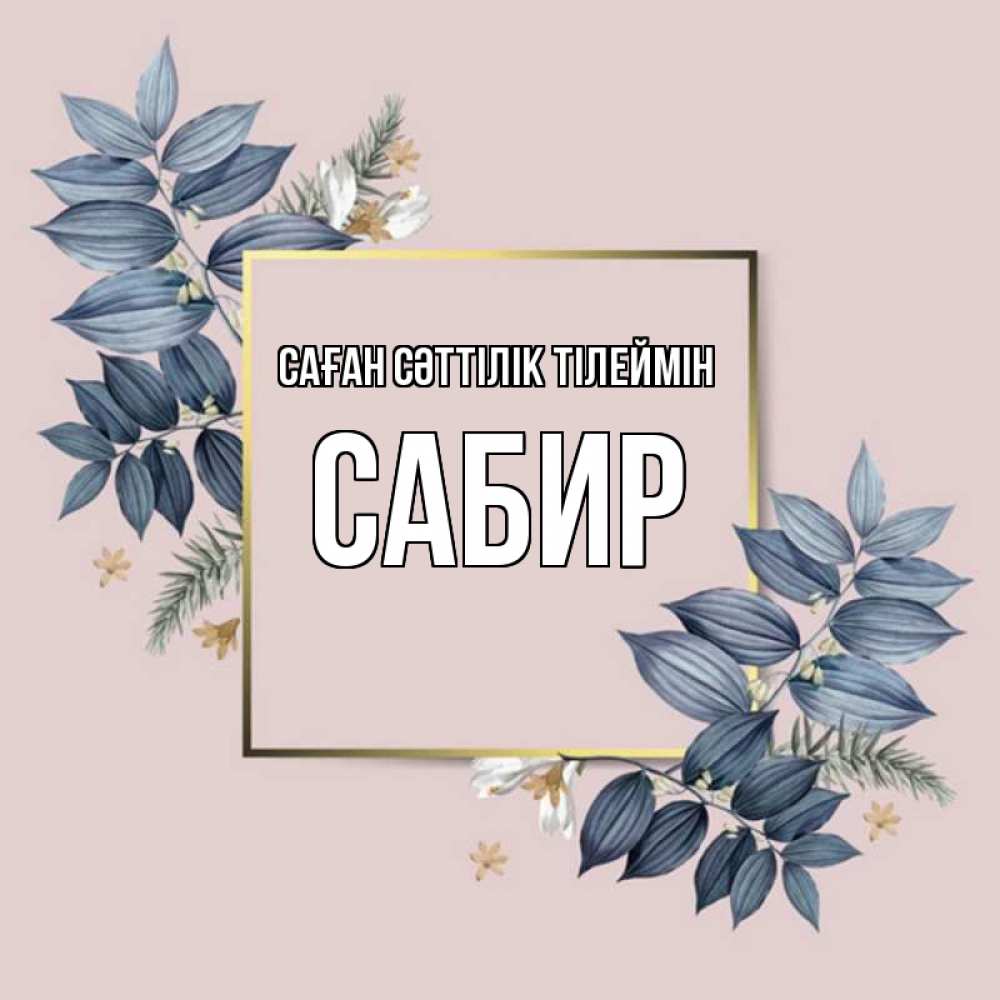 Күн сайын ашық хат с именем, Сабир Саған сәттілік тілеймін листья цветов Онлайн тегін жүктеп алу тілектері бар керемет карта 