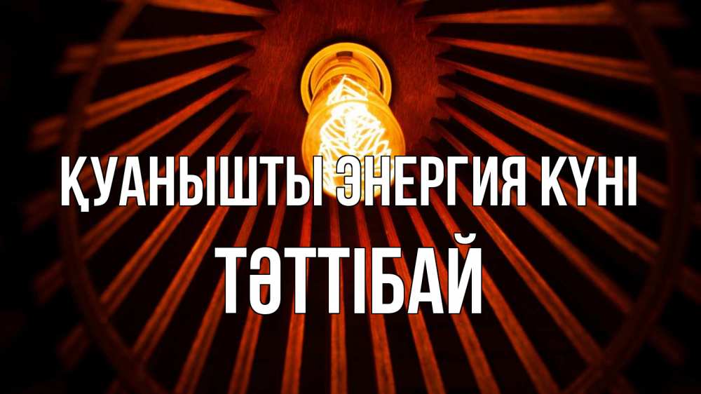 Күн сайын ашық хат с именем, ТӘТТІБАЙ Қуанышты энергия күні лампа Онлайн тегін жүктеп алу тілектері бар керемет карта 