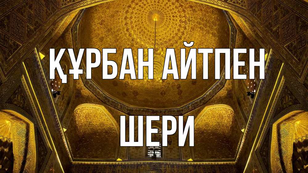 Күн сайын ашық хат с именем, ШЕРИ Құрбан айтпен купол Онлайн тегін жүктеп алу тілектері бар керемет карта 