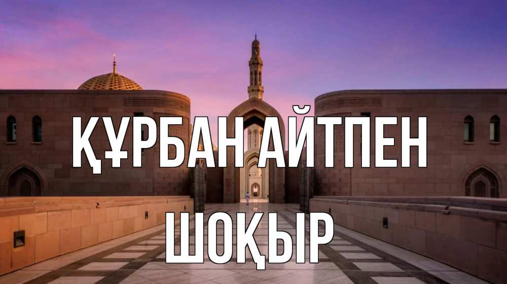 Күн сайын ашық хат с именем, ШОҚЫР Құрбан айтпен мечеть Онлайн тегін жүктеп алу тілектері бар керемет карта 
