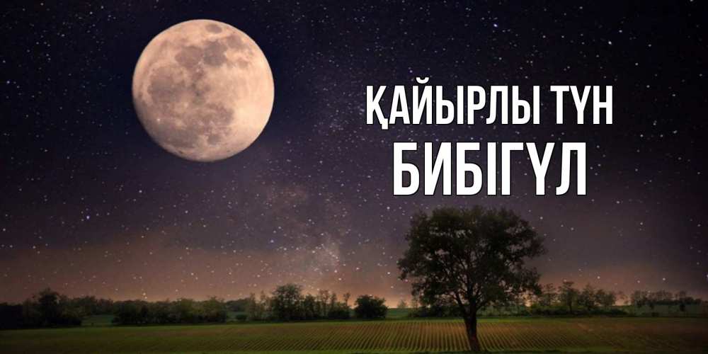 Күн сайын ашық хат с именем, БИБІГҮЛ Қайырлы түн ночные открытки с луной Онлайн тегін жүктеп алу тілектері бар керемет карта 